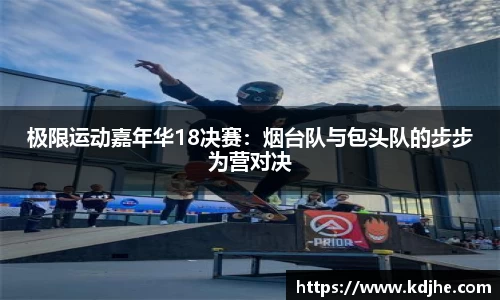 极限运动嘉年华18决赛：烟台队与包头队的步步为营对决